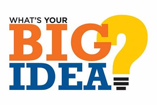 What’s your big idea?