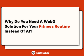 Why do you need a Web3 solution to keep your fitness routine instead of an AI fitness tracker?