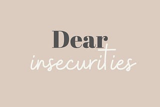 A collection of mini letters to my insecurities.