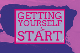 Getting Yourself to Start