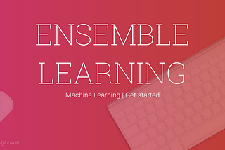 Ensemble Learning in Machine Learning | Getting Started