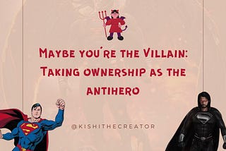 Maybe You’re The Villain: Taking Ownership As The Antihero