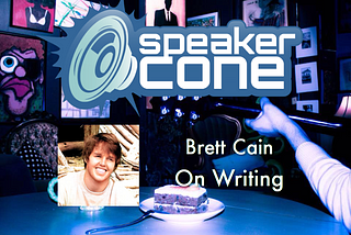 SpeakerCone : Brett Cain — On Writing