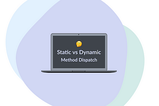 Static vs Dynamic Dispatch in Swift: A decisive choice