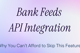 Bank Feeds API Integration: Why You Can’t Afford to Skip This Feature