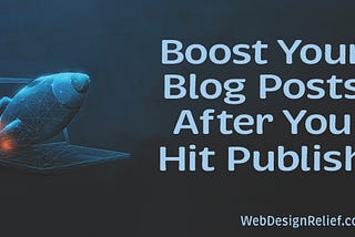 Boost Your Blog Posts After You Hit Publish