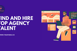 TrueFirms: Find And Hire Top Agency Talent