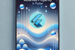 Understanding the mounted Property in Flutter: A Crucial Guide for Managing StatefulWidgets