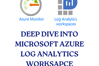 Deep Dive into Microsoft Azure Log Analytics Worksapce