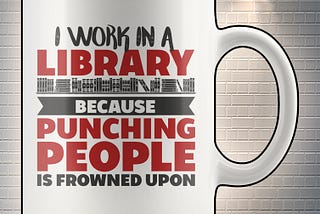 HOT I work in a library because punching people is frowned upon mug