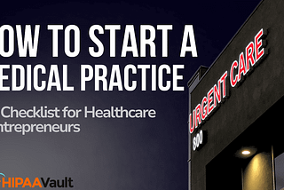 How To Start A Medical Practice: A Checklist For Healthcare Entrepreneurs