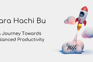 Hara Hachi Bu: A Journey Towards Balanced Productivity