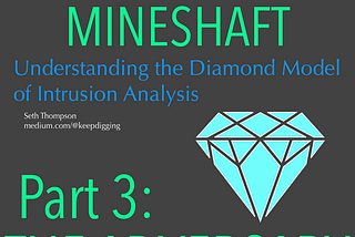 A Trip Down the Mineshaft: Understanding the Diamond Model of Intrusion Analysis, Part 3 — The…