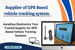 Reliable Supplier of GPS Based Vehicle Tracking Systems Aaradhya Electronics.