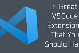 5 Great VSCode Extensions That You Should Have