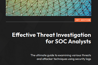 Overview of My First Book “Effective Threat Investigation for SOC Analysts”