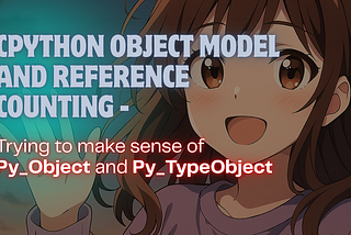 CPython Object Model and Reference Counting — Trying to make sense of PyObject and PyTypeObject
