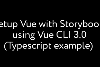 Setup Vue with Storybook using Vue CLI 3.0 (Typescript example)