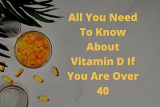 All You Need To Know About Vitamin D If You Are Over 40