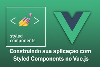 Construindo sua aplicação com Styled Components no Vue.js