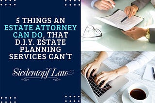 5 Things An Estate Attorney Can Do, That DIY Estate Planning Services Can’t