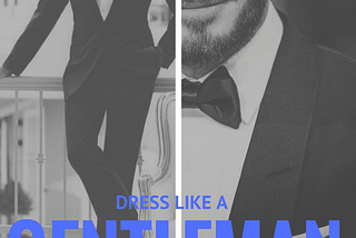 Dress Like a Gentleman: A Formal introduction to black-tie dress codes for a Gala Dinner
