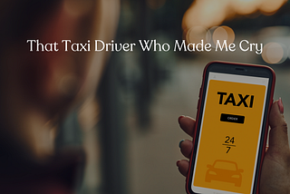 That Taxi Driver Who Made Me Cry