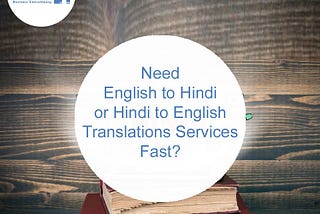 Need English to Hindi or Hindi to English Translations Services Fast?