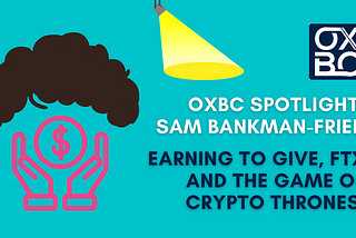 OXBC Spotlight: Sam Bankman-Fried Earning to Give, FTX and the Game of Crypto Thrones.