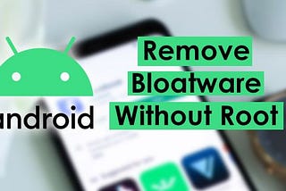 How To Remove Bloatware From You Android Phone(Without Root):