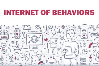 If ‘Internet of Behaviors’ sounds creepy, that’s because it is!