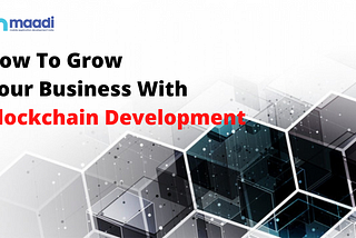 How To Grow Your Business With Blockchain Development