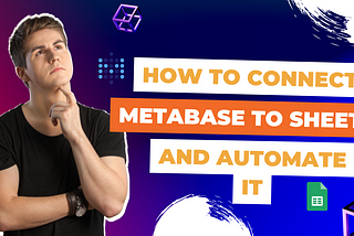 How to Connect Metabase to Google Sheets and Automate the whole process?