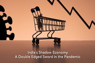 INDIA’S SHADOW ECONOMY: A DOUBLE EDGED SWORD