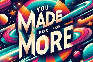 You and Me are Made for More.