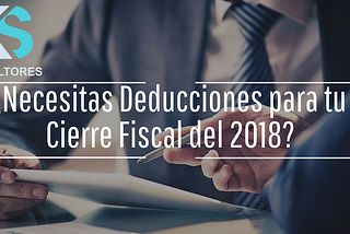 ¿Necesitas Deducciones para tu Cierre Fiscal del 2018?