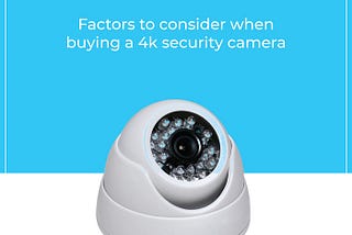 Factors to Consider When Buying a 4K Security Camera