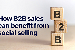 How B2B sales can benefit from social selling