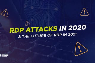 RDP attacks in 2020 & the future of RDP in 2021