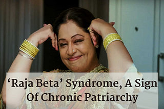 ‘Raja Beta’ Syndrome, A Sign Of Chronic Patriarchy