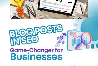 Why Are Blog Posts in SEO a Game-Changer for Businesses?
