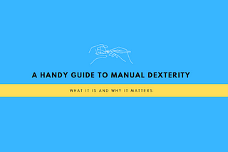 A handy guide to manual dexterity: What it is and why it matters