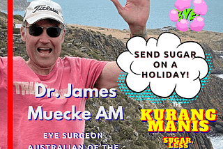 Dr. James Muecke AM wants to send sugar on a holiday!