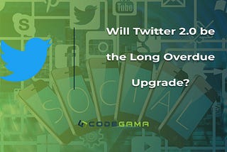 Will Twitter 2.0 be the long Overdue Upgrade?