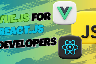 A Brief Introduction to Vue.js for React.js Developers