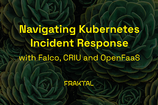 Navigating Kubernetes Incident Response with Falco, CRIU and OpenFaaS
