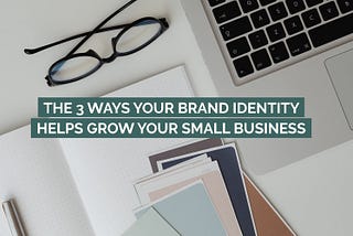 3 Ways Your Brand Identity Helps Grow Your Small Business
