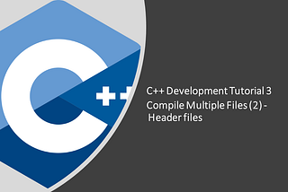 C++ Development Tutorial 3: Compile Multiple Files (2) — Header files