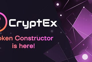 Introducing CryptEx Token Constructor