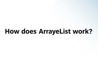 ArrayList - Internal Working